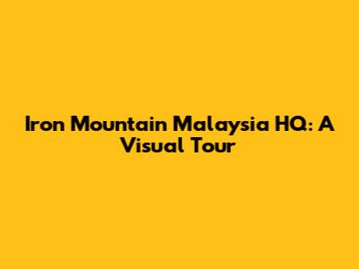 Iron Mountain Malaysia HQ: A Visual Tour