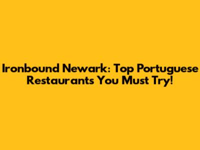 Ironbound Newark: Top Portuguese Restaurants You Must Try!