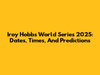 Iroy Hobbs' World Series 2025: Dates, Times, And Predictions