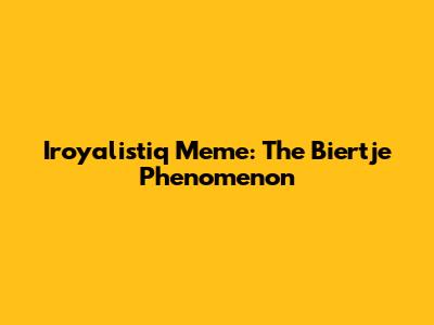 Iroyalistiq Meme: The "Biertje" Phenomenon