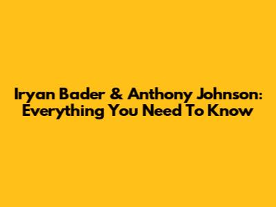 Iryan Bader & Anthony Johnson: Everything You Need To Know