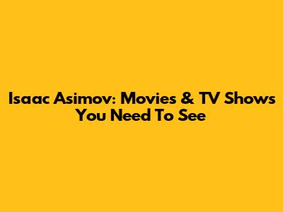 Isaac Asimov: Movies & TV Shows You Need To See