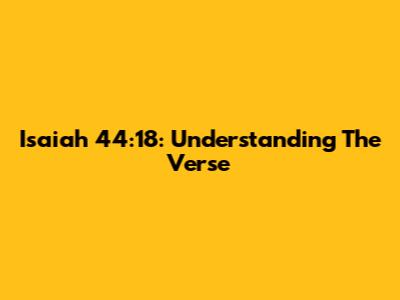 Isaiah 44:18: Understanding The Verse