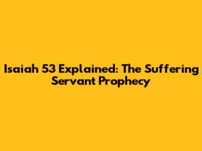 Isaiah 53 Explained: The Suffering Servant Prophecy