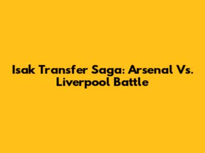 Isak Transfer Saga: Arsenal Vs. Liverpool Battle