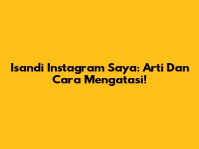 Isandi Instagram Saya: Arti Dan Cara Mengatasi!