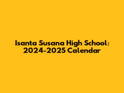 Isanta Susana High School: 2024-2025 Calendar