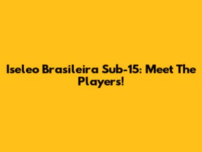 Iseleo Brasileira Sub-15: Meet The Players!