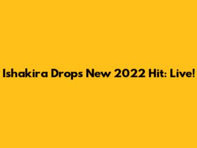Ishakira Drops New 2022 Hit: "Live"!