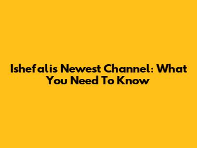Ishefali's Newest Channel: What You Need To Know