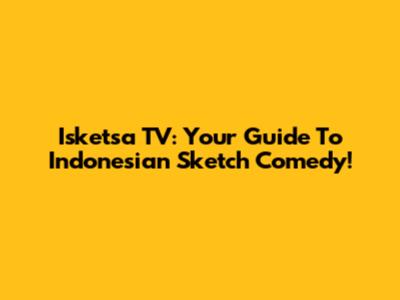 Isketsa TV: Your Guide To Indonesian Sketch Comedy!