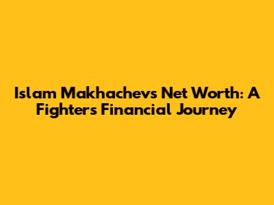 Islam Makhachev's Net Worth: A Fighter's Financial Journey