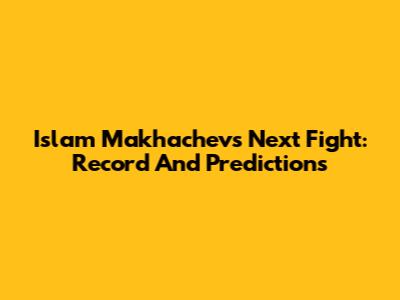 Islam Makhachev's Next Fight: Record And Predictions
