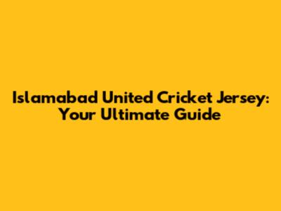 Islamabad United Cricket Jersey: Your Ultimate Guide