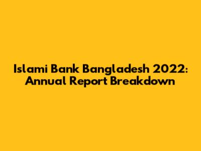 Islami Bank Bangladesh 2022: Annual Report Breakdown