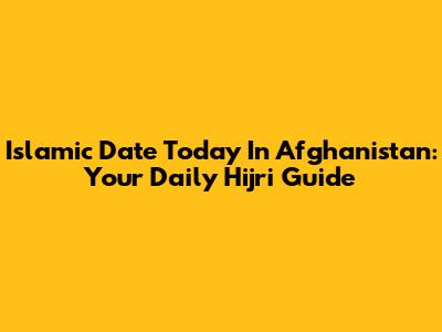 Islamic Date Today In Afghanistan: Your Daily Hijri Guide