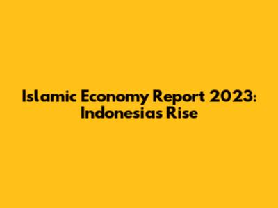 Islamic Economy Report 2023: Indonesia's Rise