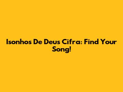 Isonhos De Deus Cifra: Find Your Song!