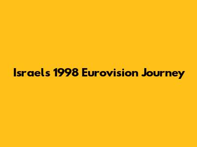 Israel's 1998 Eurovision Journey