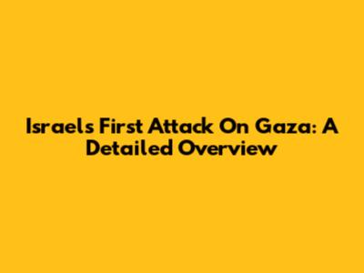 Israel's First Attack On Gaza: A Detailed Overview