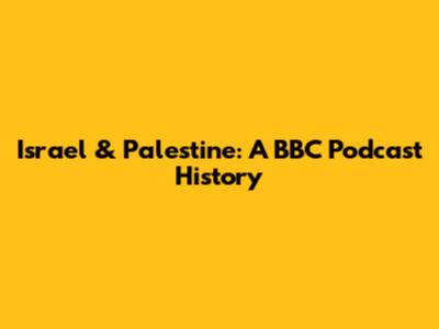 Israel & Palestine: A BBC Podcast History