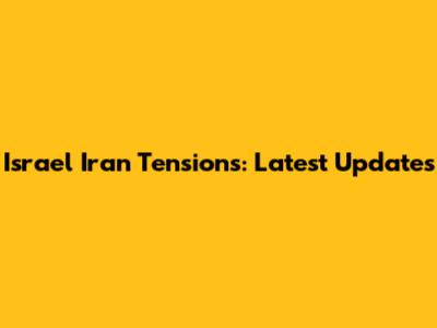 Israel Iran Tensions: Latest Updates