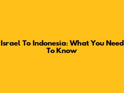 Israel To Indonesia: What You Need To Know