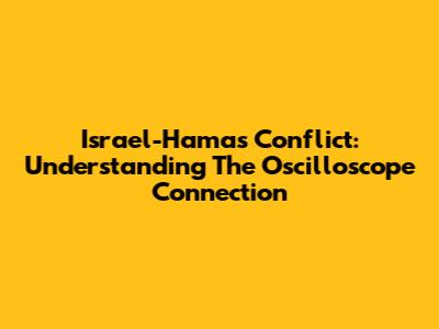 Israel-Hamas Conflict: Understanding The Oscilloscope Connection
