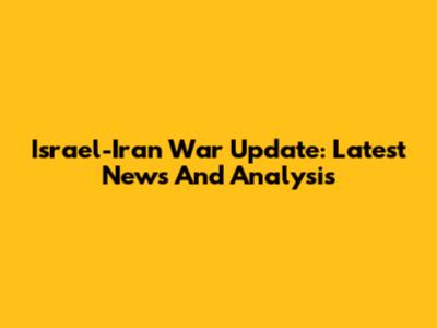 Israel-Iran War Update: Latest News And Analysis
