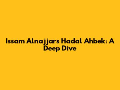 Issam Alnajjar's Hadal Ahbek: A Deep Dive