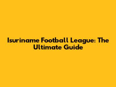Isuriname Football League: The Ultimate Guide