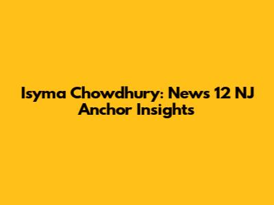 Isyma Chowdhury: News 12 NJ Anchor Insights