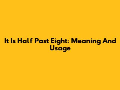 It Is Half Past Eight: Meaning And Usage
