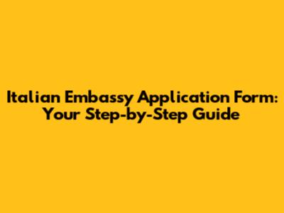 Italian Embassy Application Form: Your Step-by-Step Guide