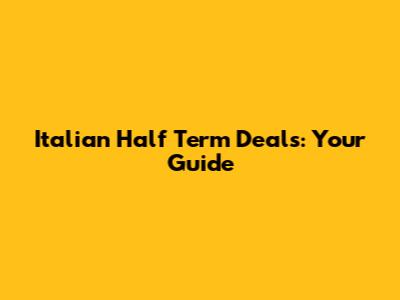 Italian Half Term Deals: Your Guide