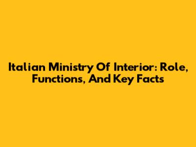 Italian Ministry Of Interior: Role, Functions, And Key Facts
