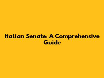 Italian Senate: A Comprehensive Guide