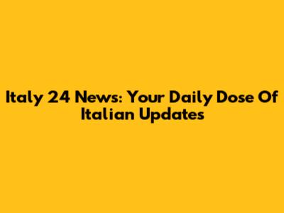 Italy 24 News: Your Daily Dose Of Italian Updates