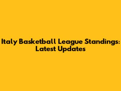 Italy Basketball League Standings: Latest Updates