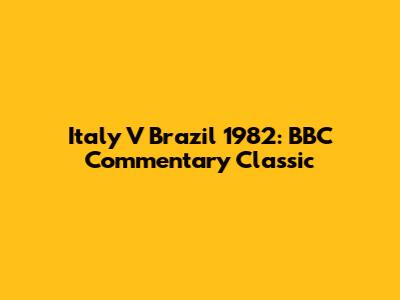 Italy V Brazil 1982: BBC Commentary Classic
