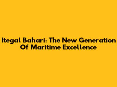 Itegal Bahari: The New Generation Of Maritime Excellence