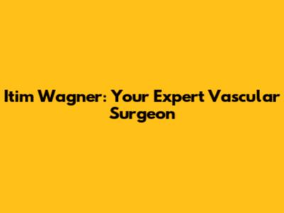 Itim Wagner: Your Expert Vascular Surgeon