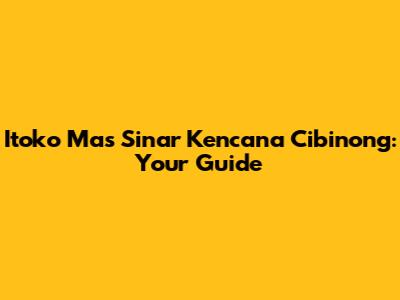Itoko Mas Sinar Kencana Cibinong: Your Guide