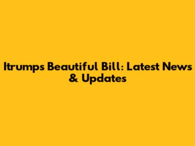 Itrump's Beautiful Bill: Latest News & Updates