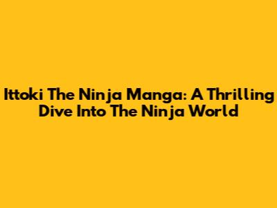 Ittoki The Ninja Manga: A Thrilling Dive Into The Ninja World