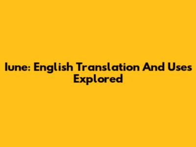 Iune: English Translation And Uses Explored