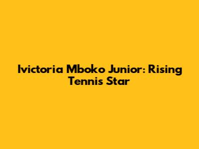 Ivictoria Mboko Junior: Rising Tennis Star