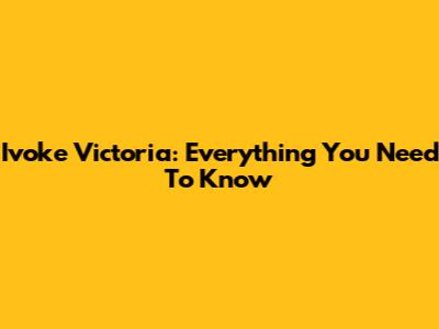 Ivoke Victoria: Everything You Need To Know