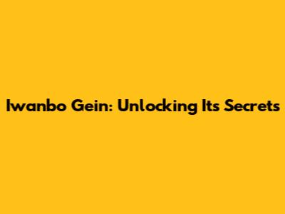Iwanbo Gein: Unlocking Its Secrets