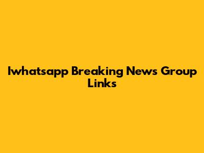 Iwhatsapp Breaking News Group Links